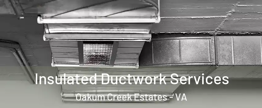 Insulated Ductwork Services Oakum Creek Estates - VA