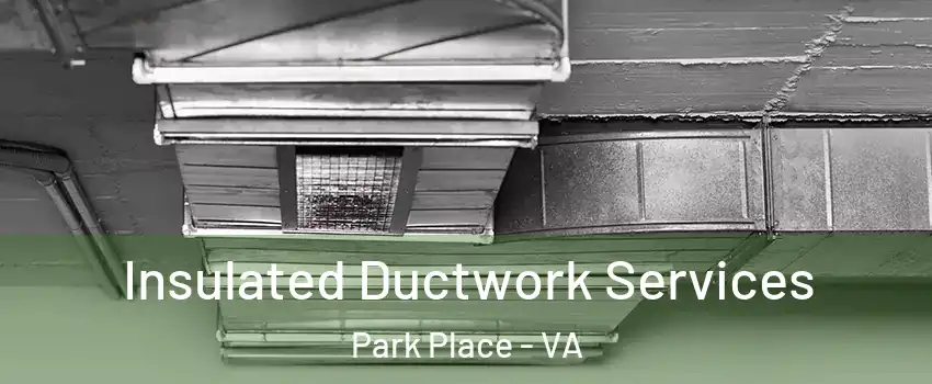 Insulated Ductwork Services Park Place - VA