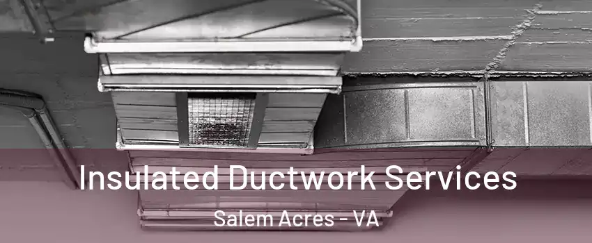 Insulated Ductwork Services Salem Acres - VA