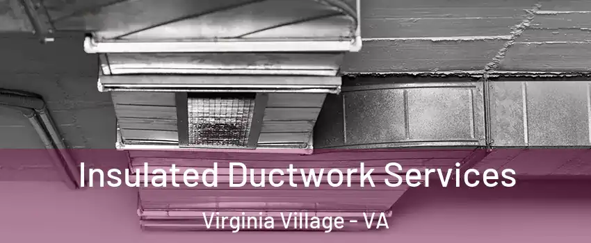 Insulated Ductwork Services Virginia Village - VA