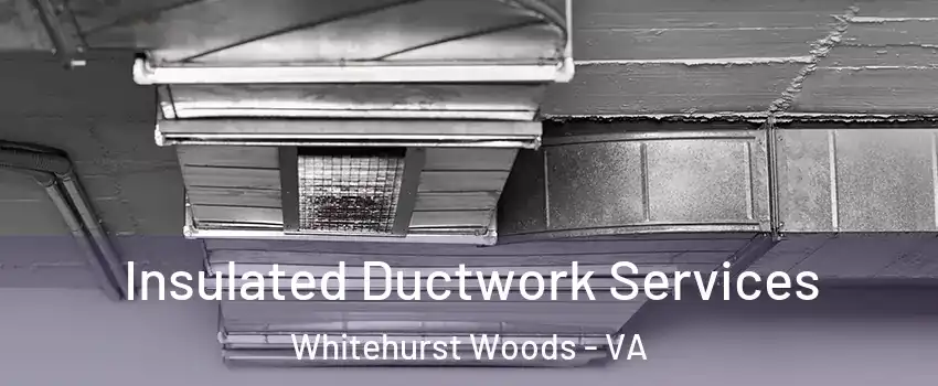 Insulated Ductwork Services Whitehurst Woods - VA