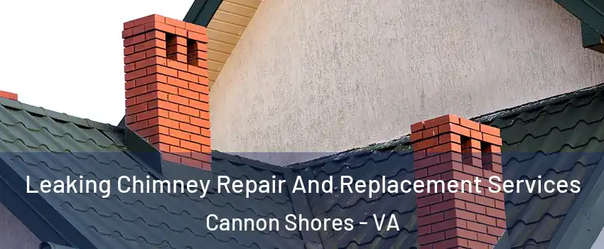 Leaking Chimney Repair And Replacement Services Cannon Shores - VA