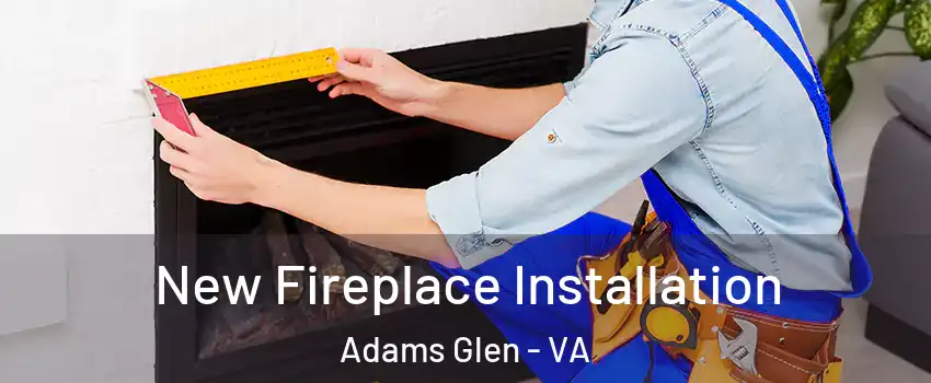 New Fireplace Installation Adams Glen - VA