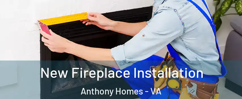 New Fireplace Installation Anthony Homes - VA