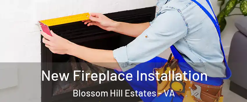 New Fireplace Installation Blossom Hill Estates - VA