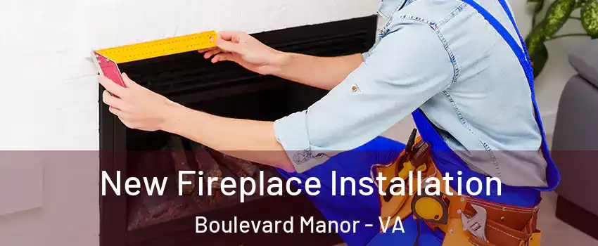 New Fireplace Installation Boulevard Manor - VA