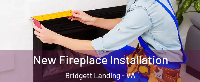 New Fireplace Installation Bridgett Landing - VA