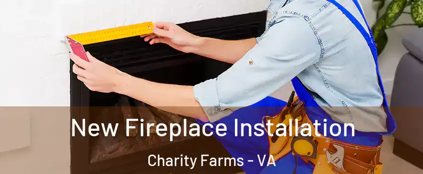 New Fireplace Installation Charity Farms - VA