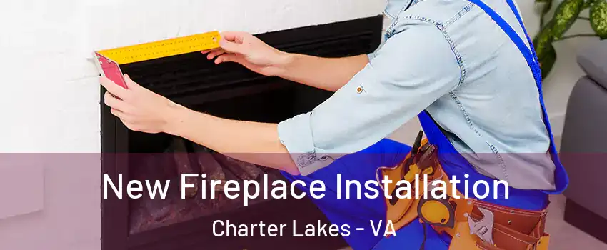 New Fireplace Installation Charter Lakes - VA