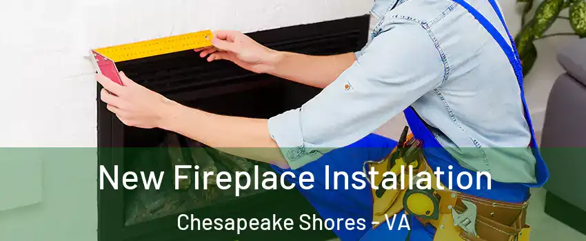 New Fireplace Installation Chesapeake Shores - VA