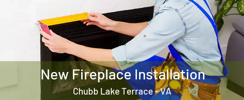 New Fireplace Installation Chubb Lake Terrace - VA