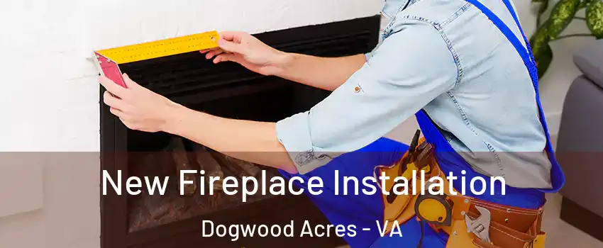 New Fireplace Installation Dogwood Acres - VA