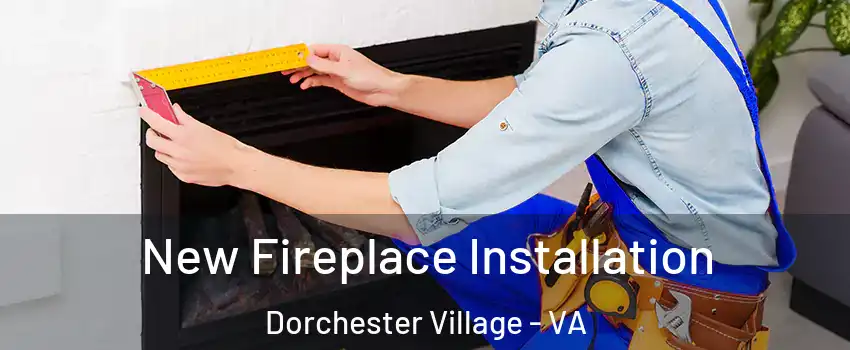 New Fireplace Installation Dorchester Village - VA