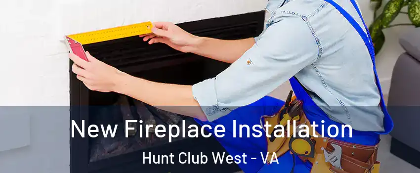 New Fireplace Installation Hunt Club West - VA