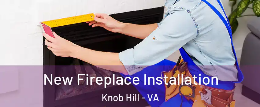 New Fireplace Installation Knob Hill - VA