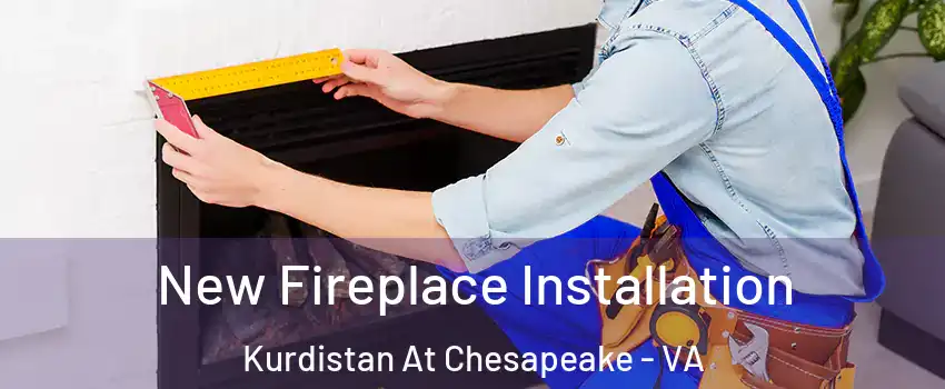 New Fireplace Installation Kurdistan At Chesapeake - VA