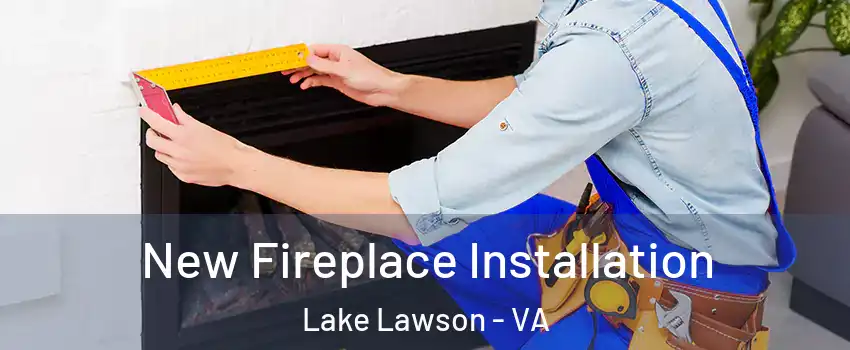 New Fireplace Installation Lake Lawson - VA