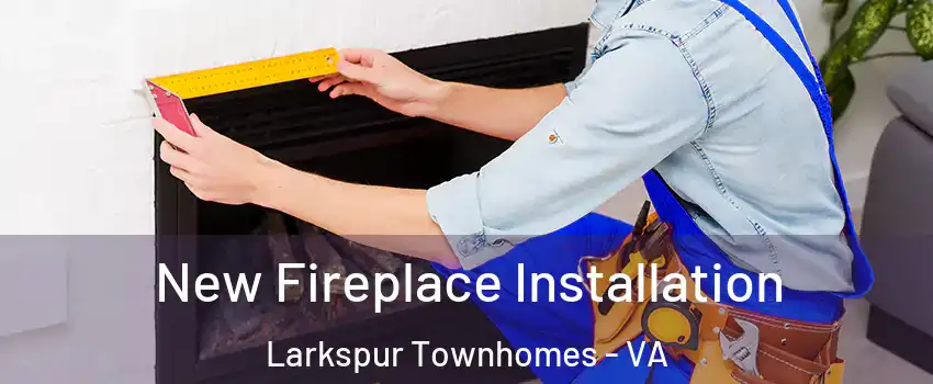 New Fireplace Installation Larkspur Townhomes - VA