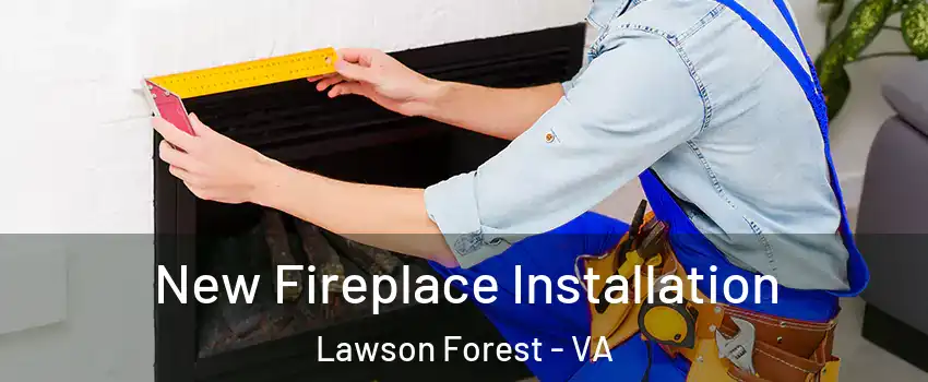 New Fireplace Installation Lawson Forest - VA