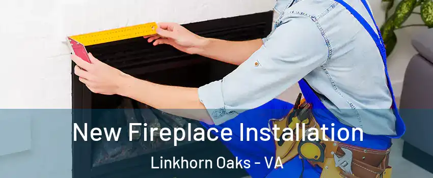 New Fireplace Installation Linkhorn Oaks - VA