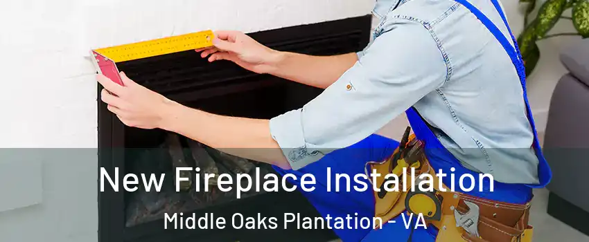 New Fireplace Installation Middle Oaks Plantation - VA