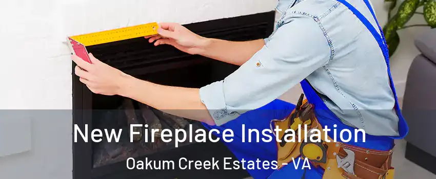 New Fireplace Installation Oakum Creek Estates - VA