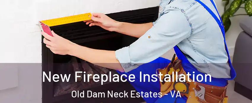 New Fireplace Installation Old Dam Neck Estates - VA