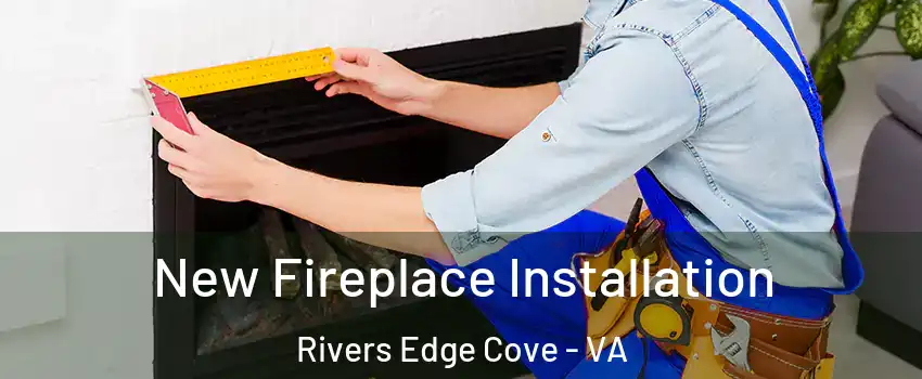 New Fireplace Installation Rivers Edge Cove - VA