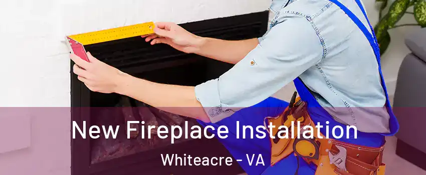 New Fireplace Installation Whiteacre - VA