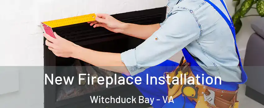 New Fireplace Installation Witchduck Bay - VA