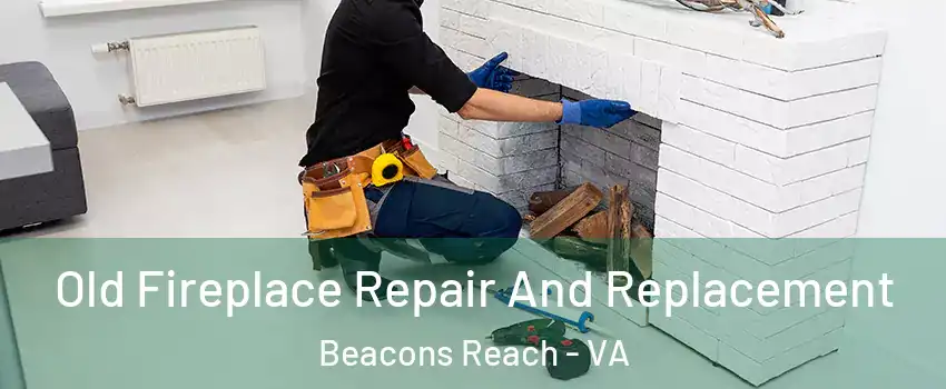 Old Fireplace Repair And Replacement Beacons Reach - VA