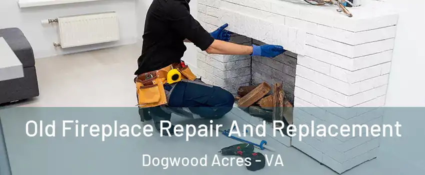 Old Fireplace Repair And Replacement Dogwood Acres - VA