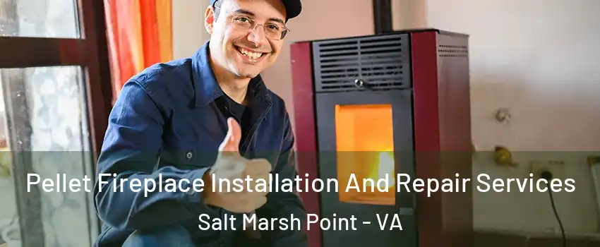 Pellet Fireplace Installation And Repair Services Salt Marsh Point - VA