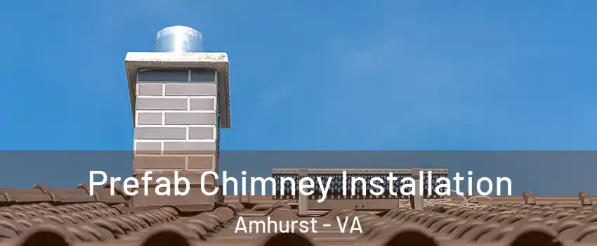 Prefab Chimney Installation Amhurst - VA