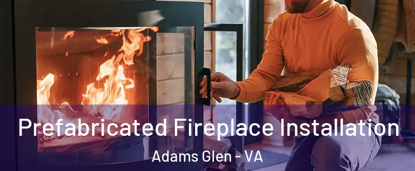 Prefabricated Fireplace Installation Adams Glen - VA