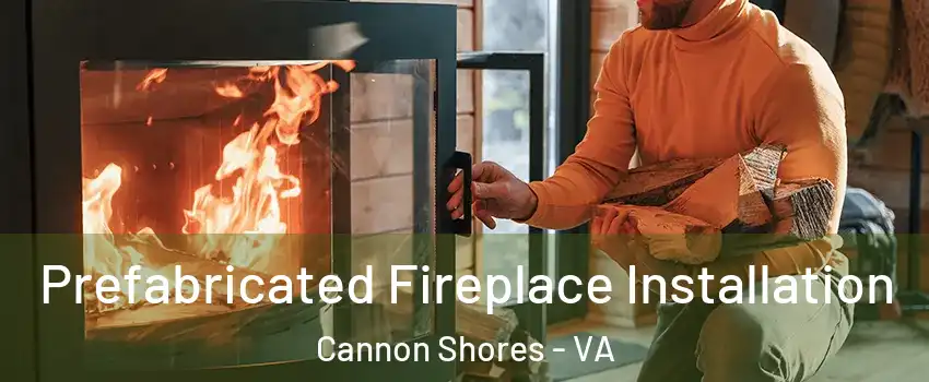 Prefabricated Fireplace Installation Cannon Shores - VA