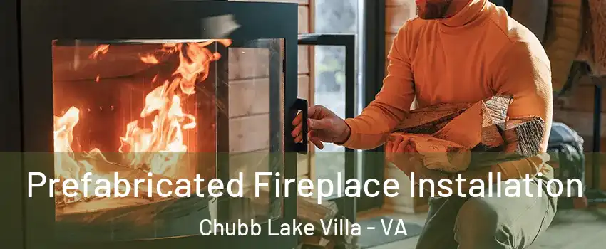 Prefabricated Fireplace Installation Chubb Lake Villa - VA