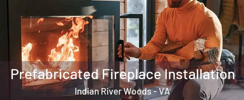 Prefabricated Fireplace Installation Indian River Woods - VA