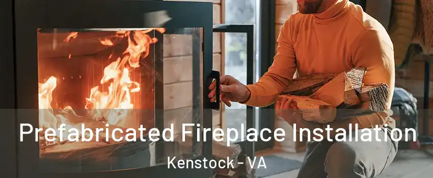 Prefabricated Fireplace Installation Kenstock - VA