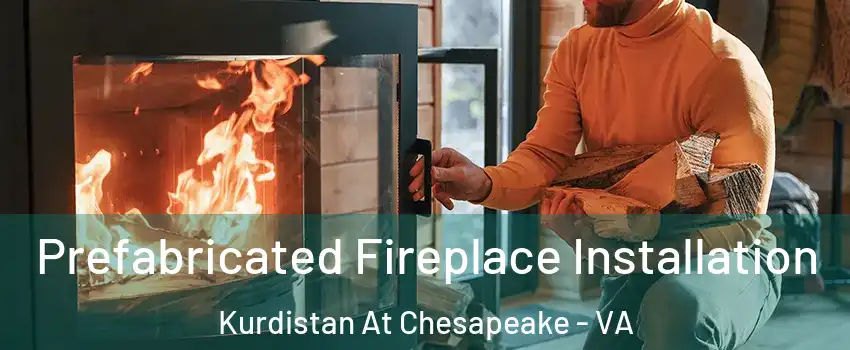 Prefabricated Fireplace Installation Kurdistan At Chesapeake - VA