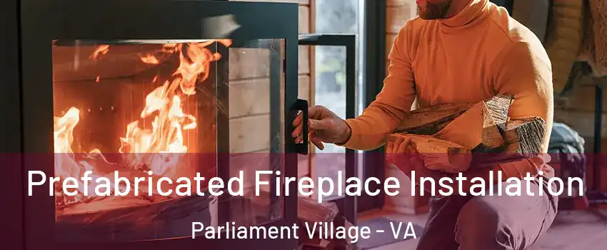 Prefabricated Fireplace Installation Parliament Village - VA