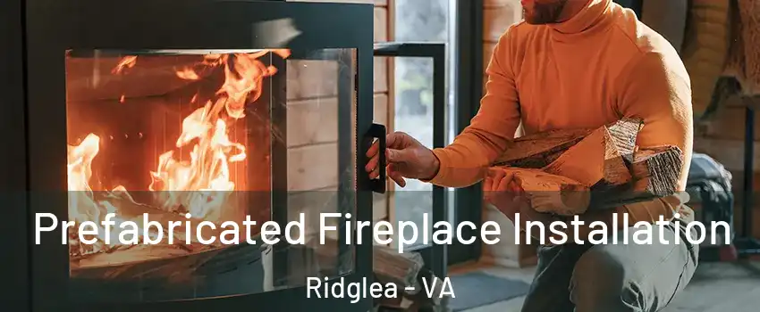 Prefabricated Fireplace Installation Ridglea - VA