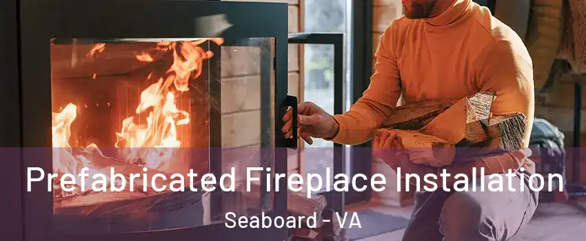 Prefabricated Fireplace Installation Seaboard - VA