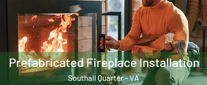 Prefabricated Fireplace Installation Southall Quarter - VA