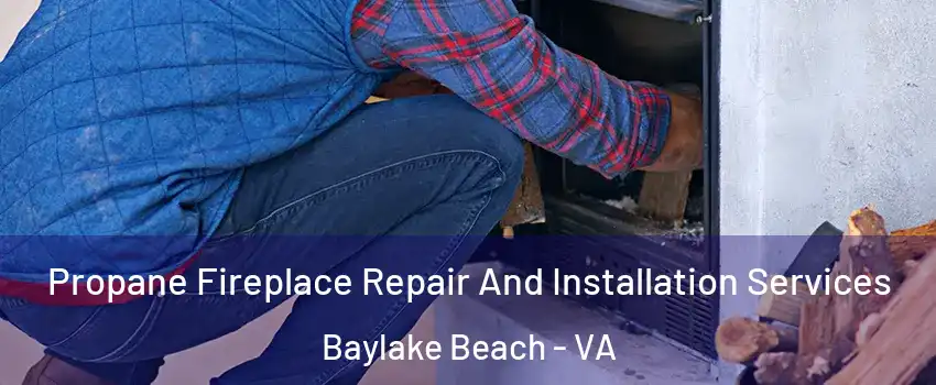 Propane Fireplace Repair And Installation Services Baylake Beach - VA