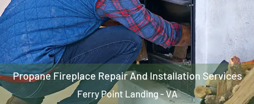 Propane Fireplace Repair And Installation Services Ferry Point Landing - VA