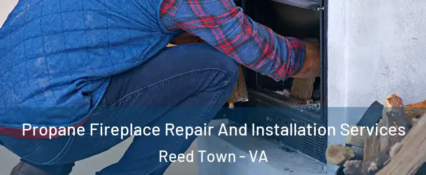 Propane Fireplace Repair And Installation Services Reed Town - VA