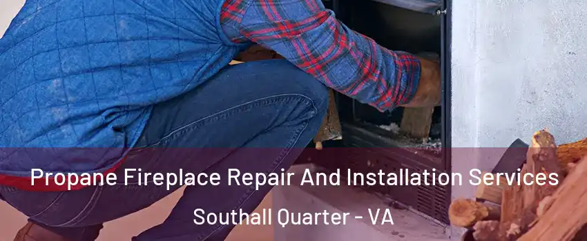 Propane Fireplace Repair And Installation Services Southall Quarter - VA