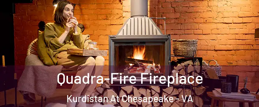 Quadra-Fire Fireplace Kurdistan At Chesapeake - VA