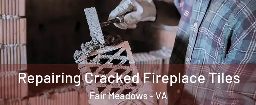 Repairing Cracked Fireplace Tiles Fair Meadows - VA